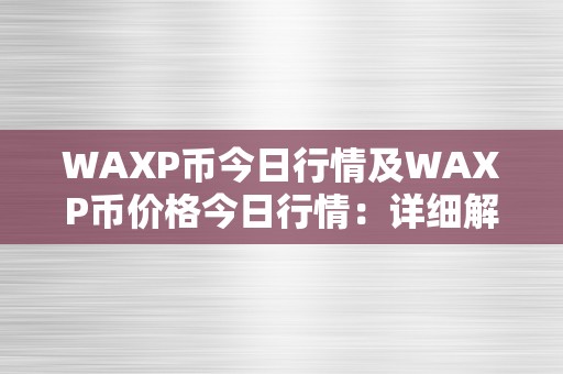 WAXP币今日行情及WAXP币价格今日行情：详细解读WAXP币的最新动态