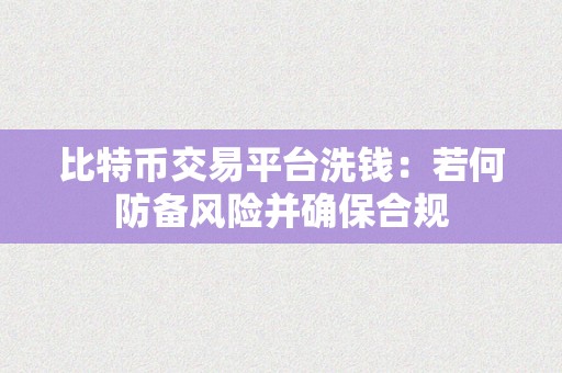 比特币交易平台洗钱：若何防备风险并确保合规