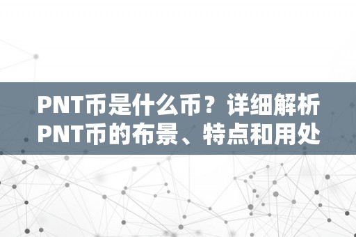 PNT币是什么币？详细解析PNT币的布景、特点和用处