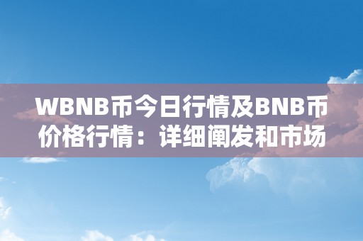 WBNB币今日行情及BNB币价格行情：详细阐发和市场动态