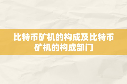 比特币矿机的构成及比特币矿机的构成部门