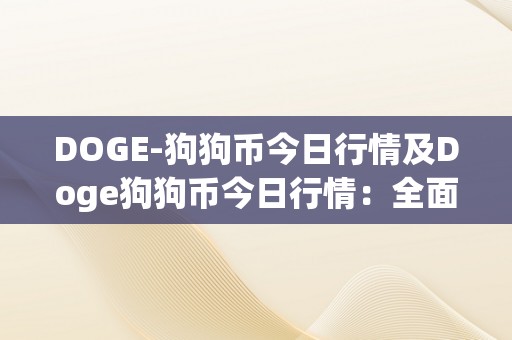 DOGE-狗狗币今日行情及Doge狗狗币今日行情：全面阐发、走势预测和投资建议