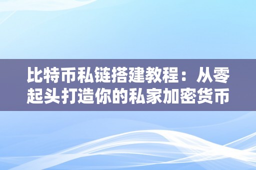 比特币私链搭建教程：从零起头打造你的私家加密货币收集