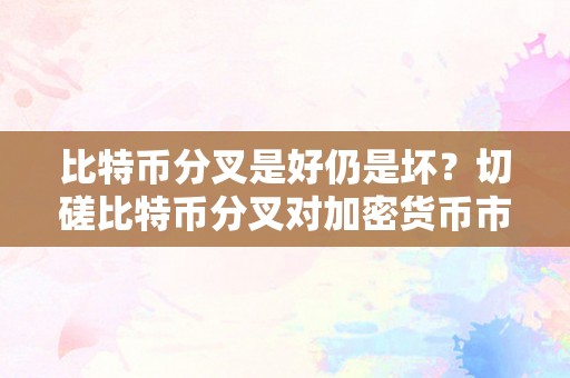 比特币分叉是好仍是坏？切磋比特币分叉对加密货币市场的影响