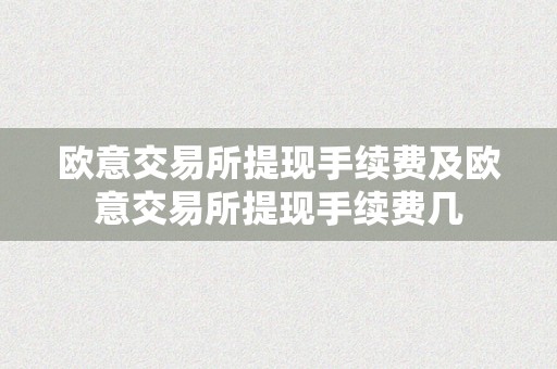 欧意交易所提现手续费及欧意交易所提现手续费几