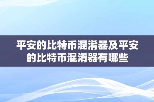 平安的比特币混淆器及平安的比特币混淆器有哪些