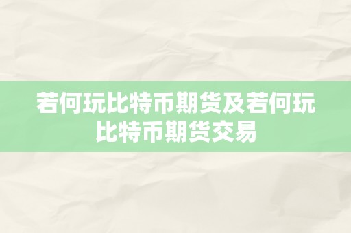 若何玩比特币期货及若何玩比特币期货交易