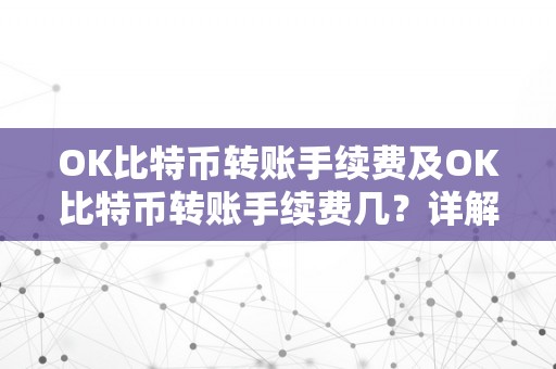 OK比特币转账手续费及OK比特币转账手续费几？详解比特币转账手续费和OK比特币转账手续费的相关常识和费率