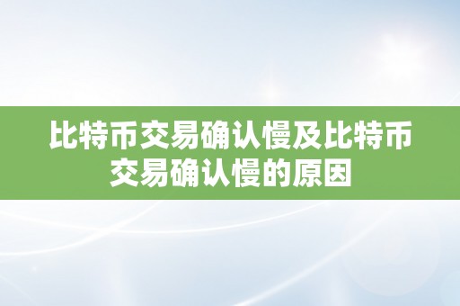 比特币交易确认慢及比特币交易确认慢的原因