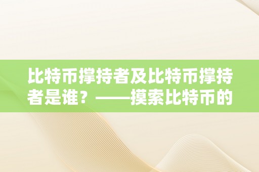 比特币撑持者及比特币撑持者是谁？——摸索比特币的狂热信徒和他们的动机