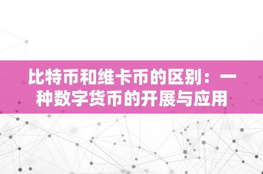 比特币和维卡币的区别：一种数字货币的开展与应用