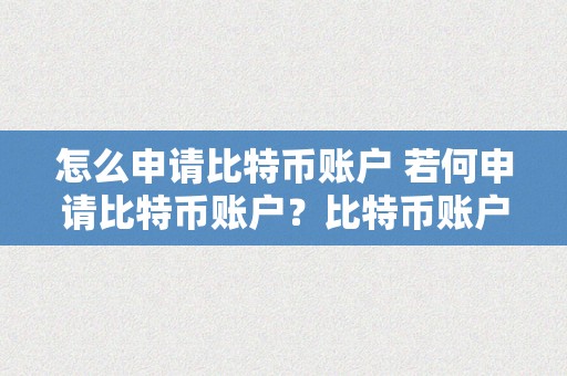 怎么申请比特币账户 若何申请比特币账户？比特币账户申请步调详解 怎么申请比特币账户