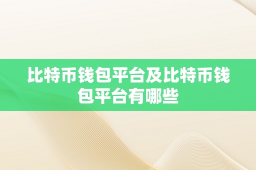 比特币钱包平台及比特币钱包平台有哪些