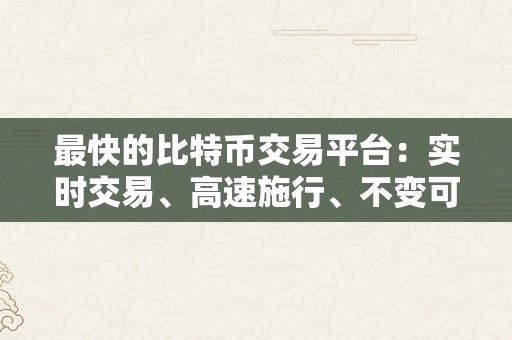 最快的比特币交易平台：实时交易、高速施行、不变可靠