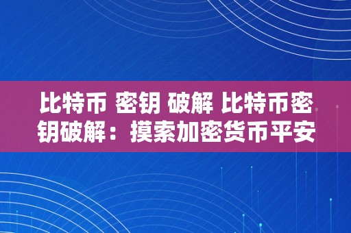 比特币 密钥 破解 比特币密钥破解：摸索加密货币平安性与隐私庇护 