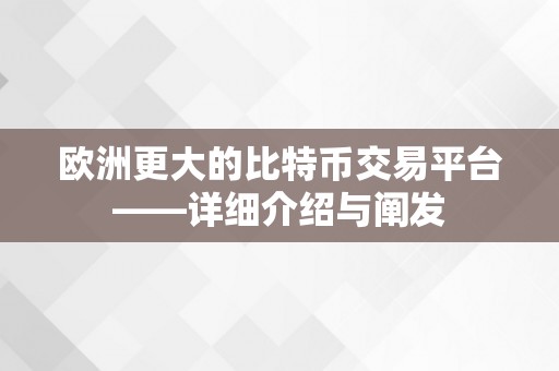 欧洲更大的比特币交易平台——详细介绍与阐发