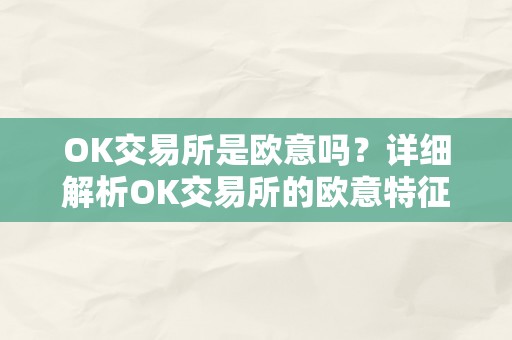 OK交易所是欧意吗？详细解析OK交易所的欧意特征和运营情况