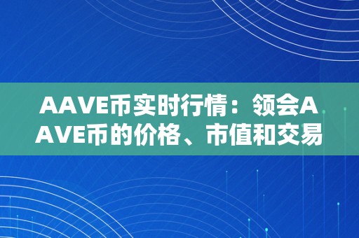 AAVE币实时行情：领会AAVE币的价格、市值和交易动态