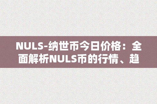 NULS-纳世币今日价格：全面解析NULS币的行情、趋向和将来开展