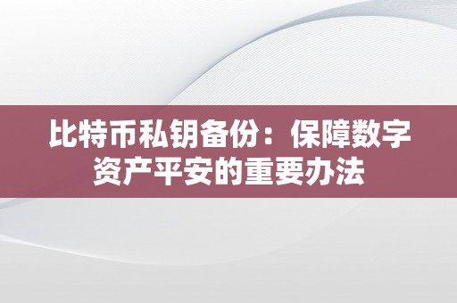 比特币私钥备份：保障数字资产平安的重要办法