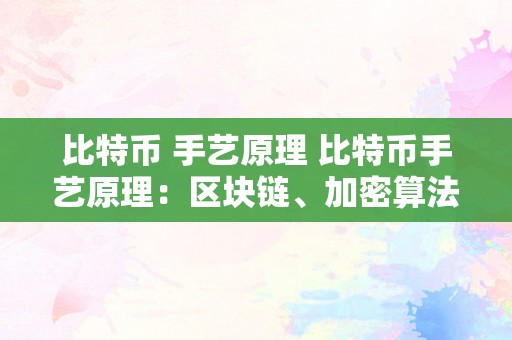 比特币 手艺原理 比特币手艺原理：区块链、加密算法与去中心化的数字货币 