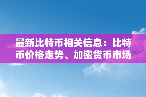 最新比特币相关信息：比特币价格走势、加密货币市场、区块链手艺与比特币挖矿