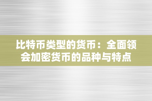 比特币类型的货币：全面领会加密货币的品种与特点