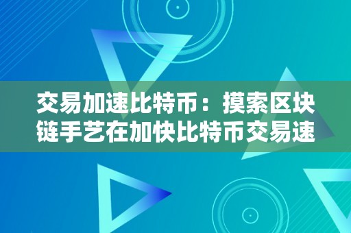 交易加速比特币：摸索区块链手艺在加快比特币交易速度的应用