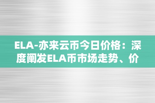 ELA-亦来云币今日价格：深度阐发ELA币市场走势、价格预测和投资建议