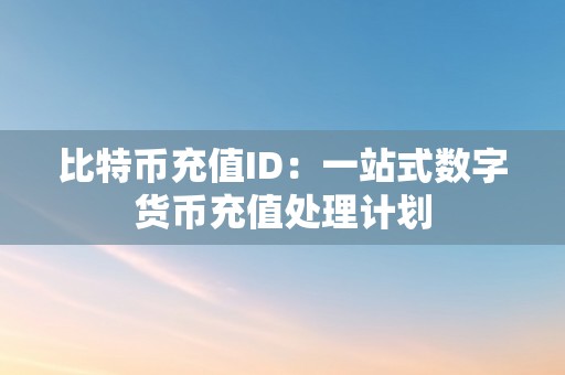 比特币充值ID：一站式数字货币充值处理计划