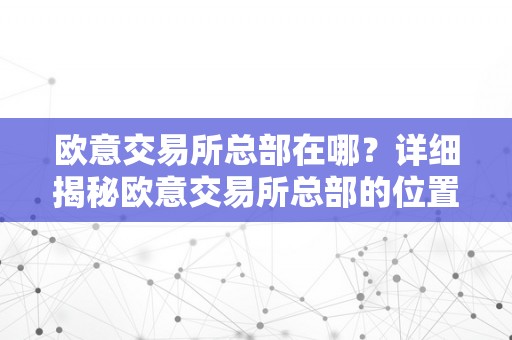 欧意交易所总部在哪？详细揭秘欧意交易所总部的位置及其重要性