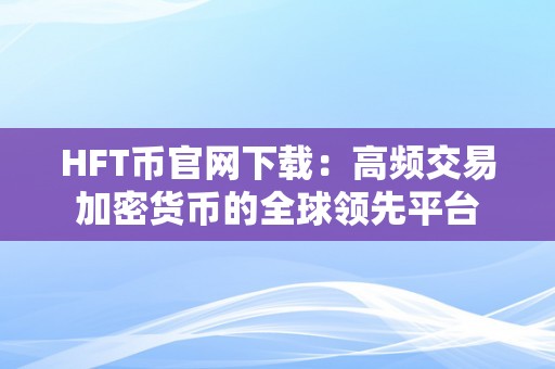 HFT币官网下载：高频交易加密货币的全球领先平台