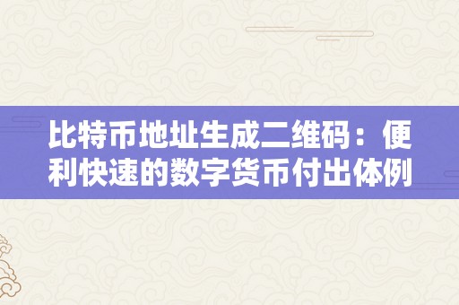 比特币地址生成二维码：便利快速的数字货币付出体例