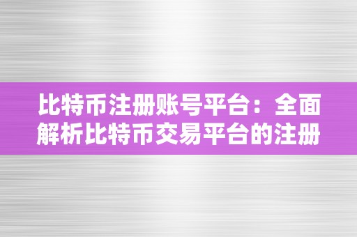 比特币注册账号平台：全面解析比特币交易平台的注册流程与功用