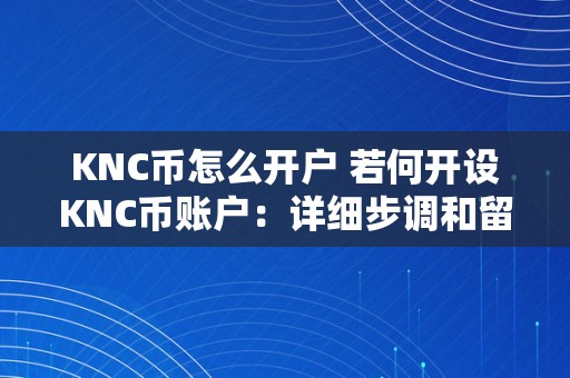 KNC币怎么开户 若何开设KNC币账户：详细步调和留意事项 