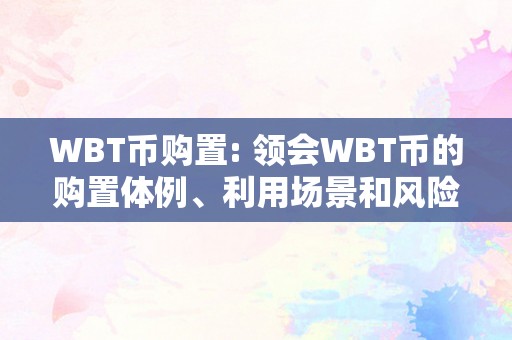 WBT币购置: 领会WBT币的购置体例、利用场景和风险评估