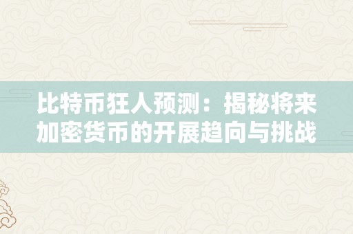 比特币狂人预测：揭秘将来加密货币的开展趋向与挑战