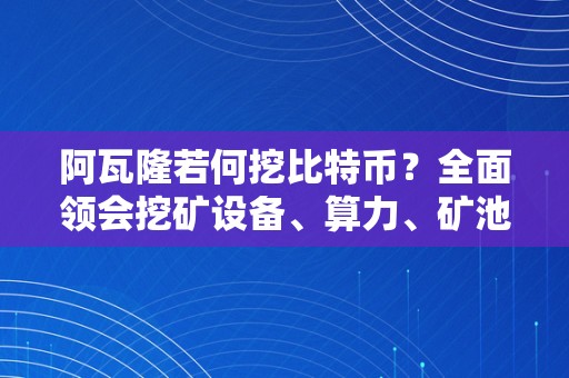 阿瓦隆若何挖比特币？全面领会挖矿设备、算力、矿池和挖矿流程