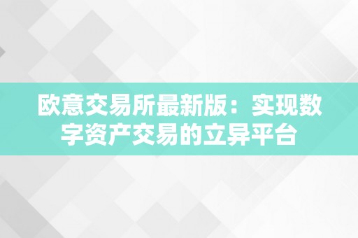 欧意交易所最新版：实现数字资产交易的立异平台