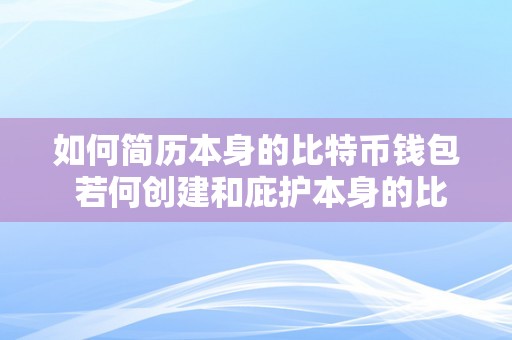 如何简历本身的比特币钱包 若何创建和庇护本身的比特币钱包？ 