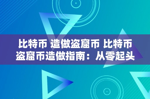 比特币 造做盗窟币 比特币盗窟币造做指南：从零起头打造属于本身的数字货币帝国 