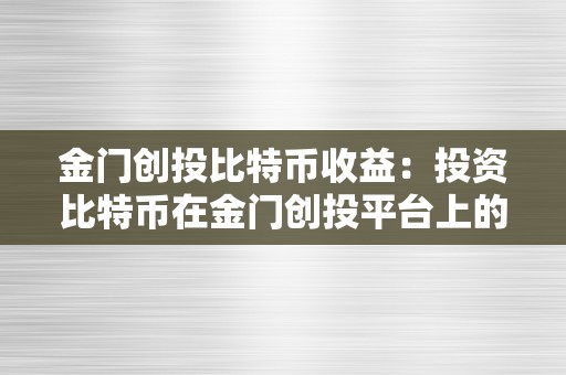 金门创投比特币收益：投资比特币在金门创投平台上的盈利时机探究