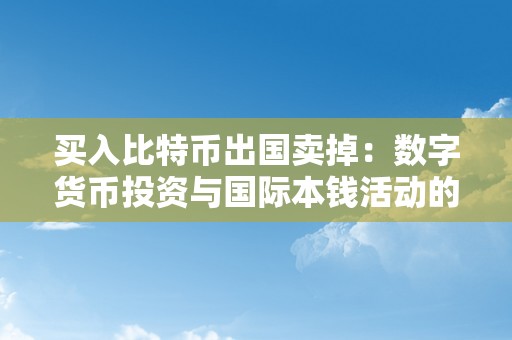 买入比特币出国卖掉：数字货币投资与国际本钱活动的新趋向