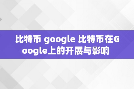 比特币 google 比特币在Google上的开展与影响 