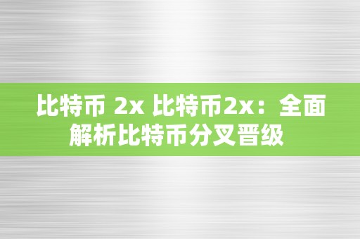 比特币 2x 比特币2x：全面解析比特币分叉晋级 