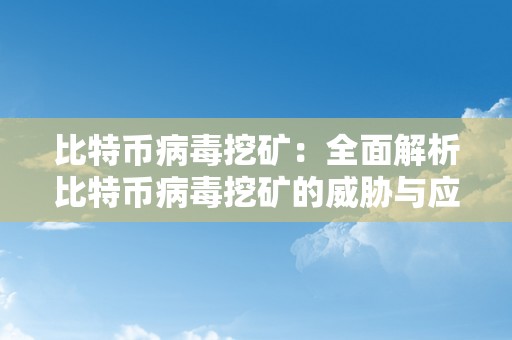 比特币病毒挖矿：全面解析比特币病毒挖矿的威胁与应对战略