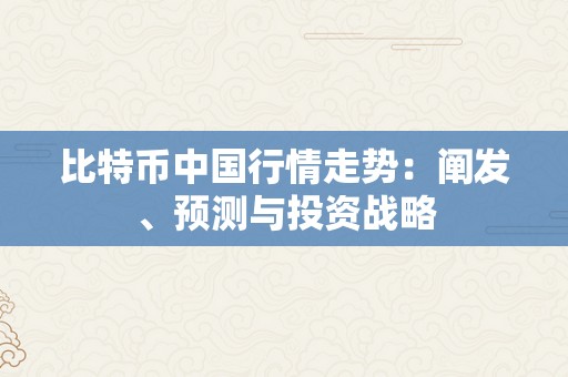 比特币中国行情走势：阐发、预测与投资战略