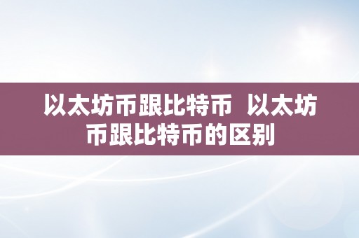 以太坊币跟比特币  以太坊币跟比特币的区别