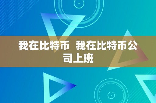 我在比特币  我在比特币公司上班