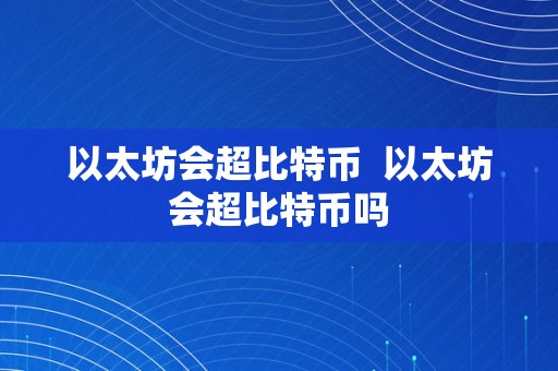 以太坊会超比特币  以太坊会超比特币吗